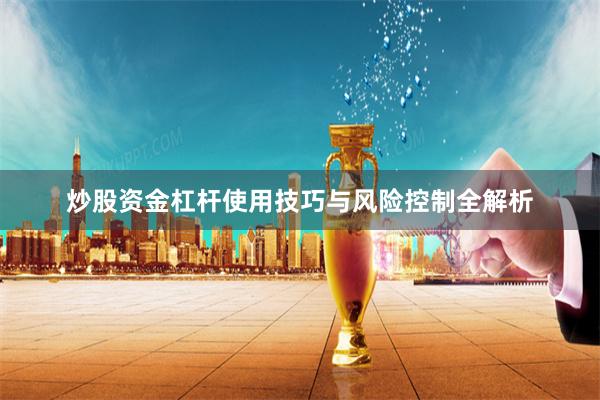 炒股资金杠杆使用技巧与风险控制全解析
