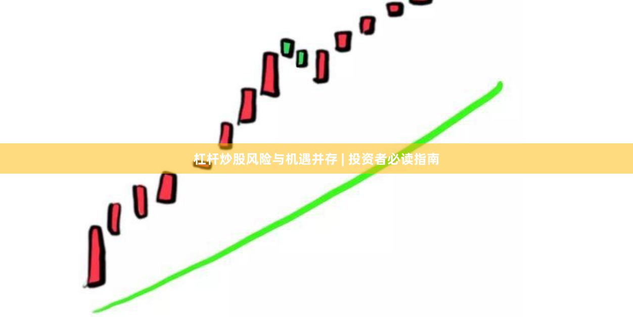 杠杆炒股风险与机遇并存 | 投资者必读指南