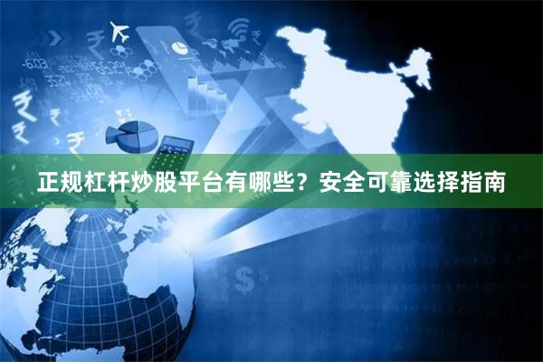 正规杠杆炒股平台有哪些？安全可靠选择指南