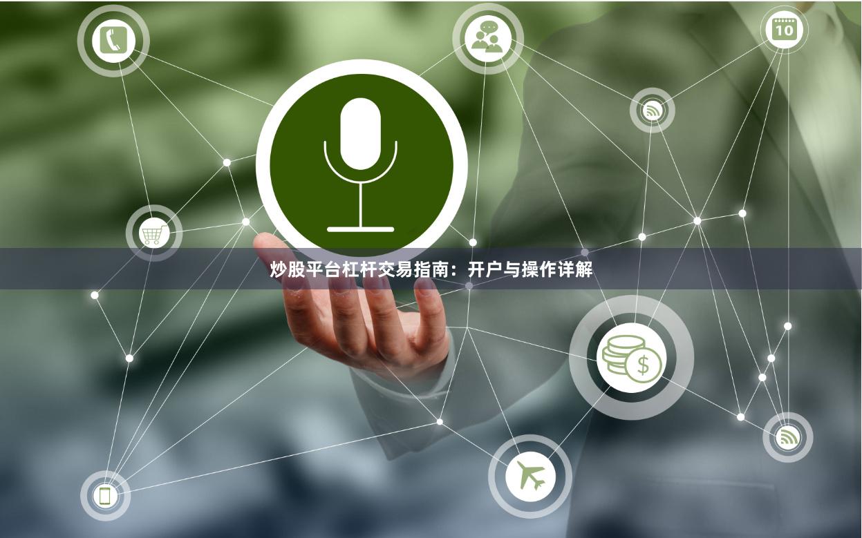炒股平台杠杆交易指南：开户与操作详解