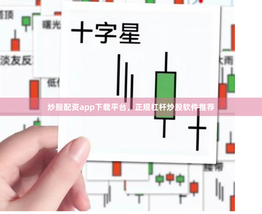 炒股配资app下载平台，正规杠杆炒股软件推荐