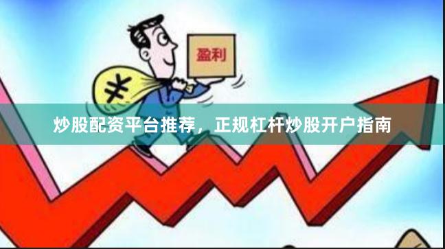 炒股配资平台推荐，正规杠杆炒股开户指南